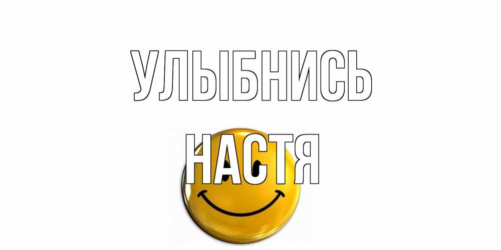 Открытка на каждый день с именем, Настя Улыбнись смайл Прикольная открытка с пожеланием онлайн скачать бесплатно 