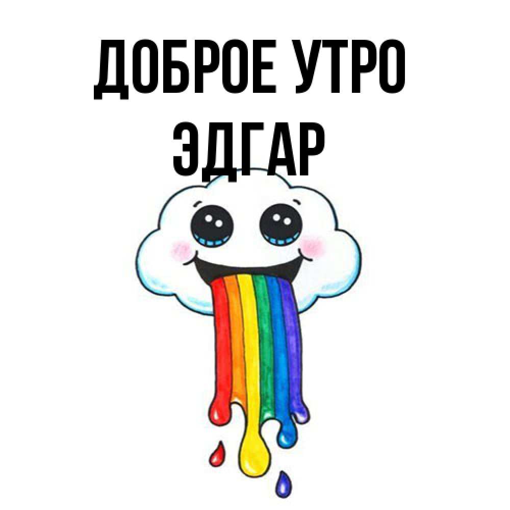 Открытка на каждый день с именем, Эдгар Доброе утро утречко Прикольная открытка с пожеланием онлайн скачать бесплатно 