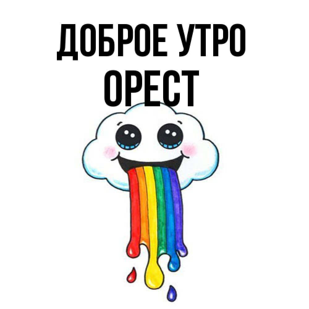 Открытка на каждый день с именем, Орест Доброе утро утречко Прикольная открытка с пожеланием онлайн скачать бесплатно 