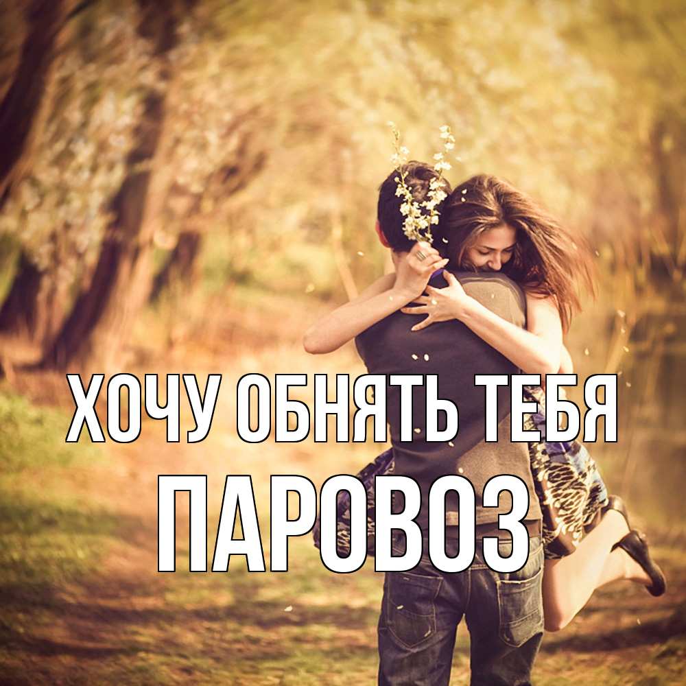 Открытка на каждый день с именем, Паровоз Хочу обнять тебя Лес осенний Прикольная открытка с пожеланием онлайн скачать бесплатно 