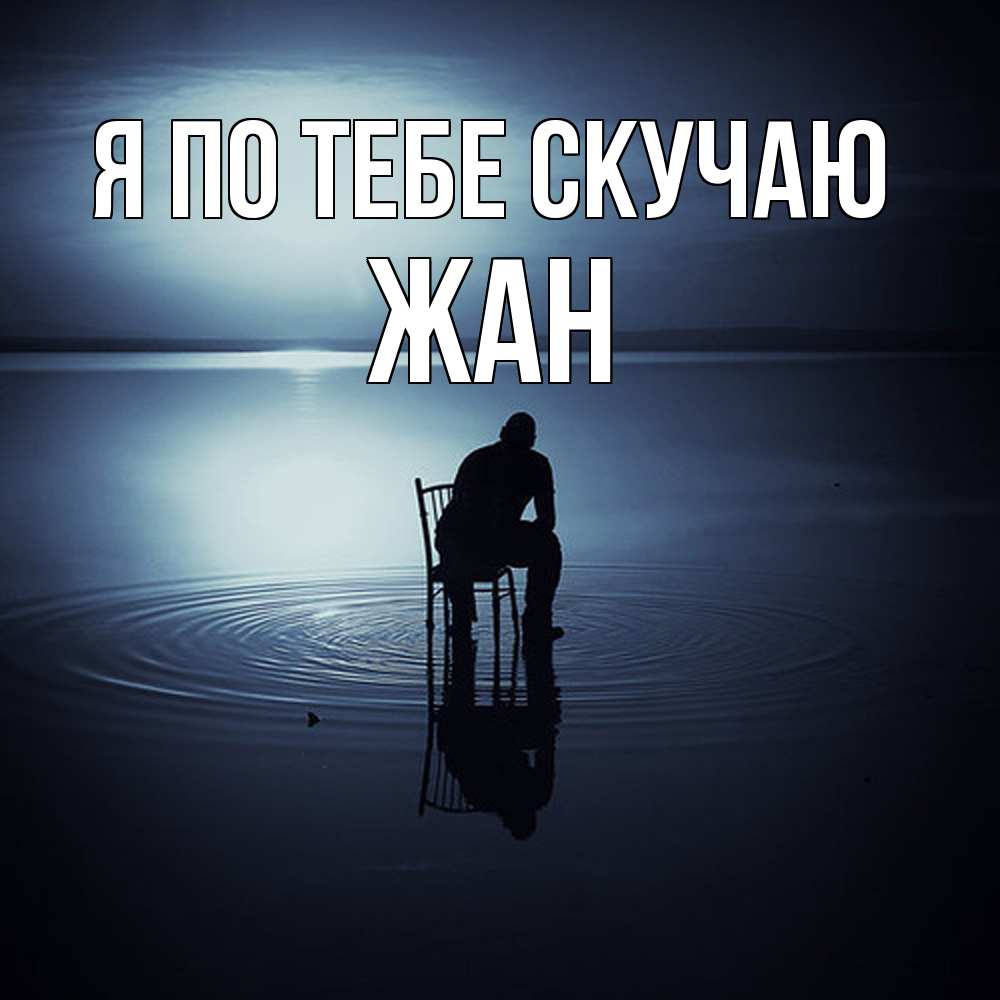 Открытка на каждый день с именем, Жан Я по тебе скучаю грусть Прикольная открытка с пожеланием онлайн скачать бесплатно 