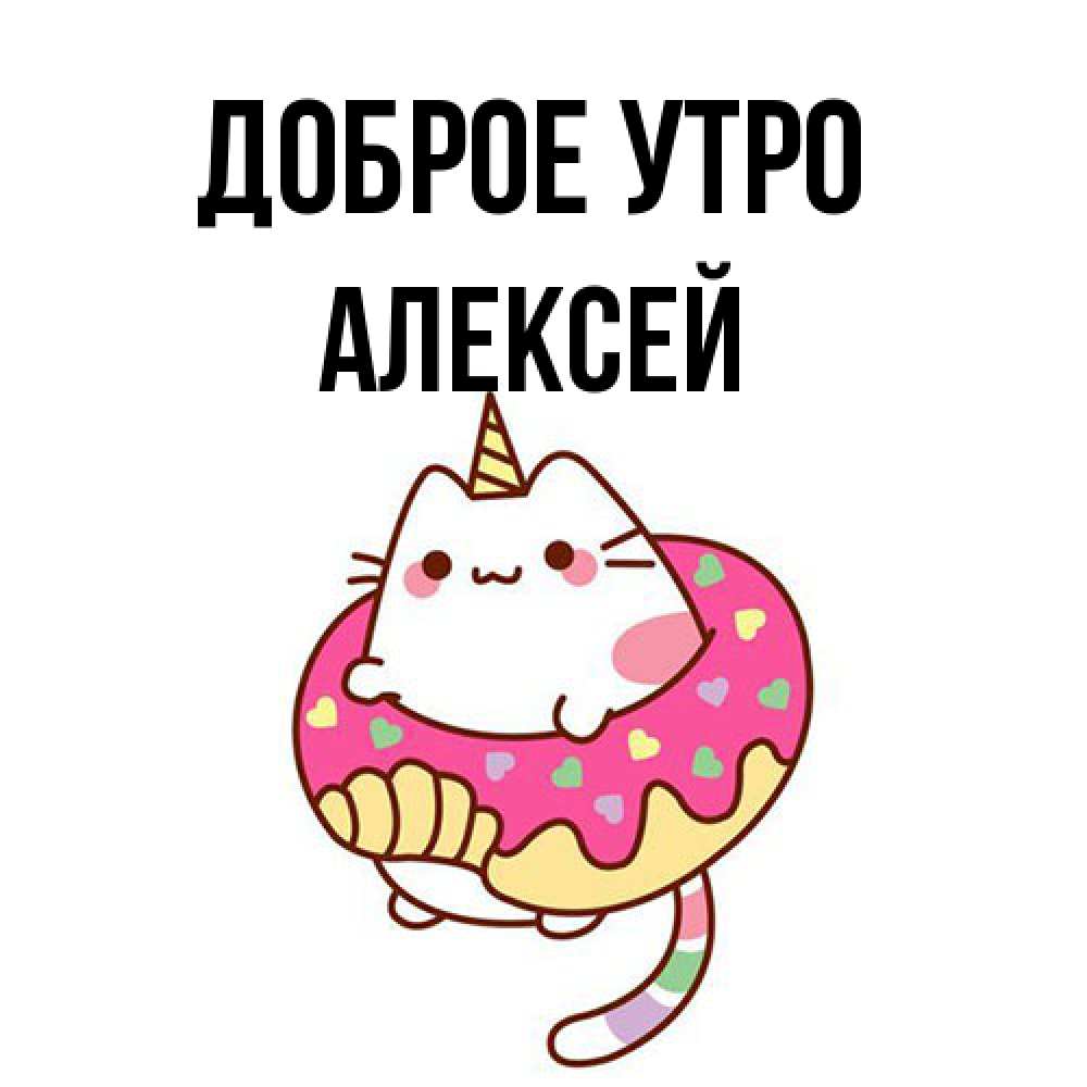 Открытка на каждый день с именем, Алексей Доброе утро кот в бублике Прикольная открытка с пожеланием онлайн скачать бесплатно 