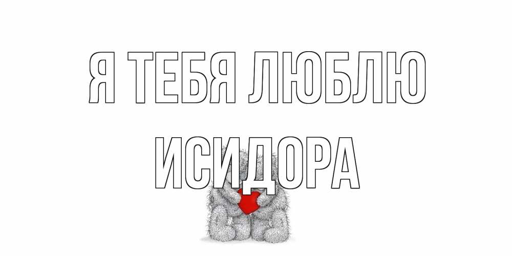 Открытка на каждый день с именем, Исидора Я тебя люблю мишки, сердце Прикольная открытка с пожеланием онлайн скачать бесплатно 