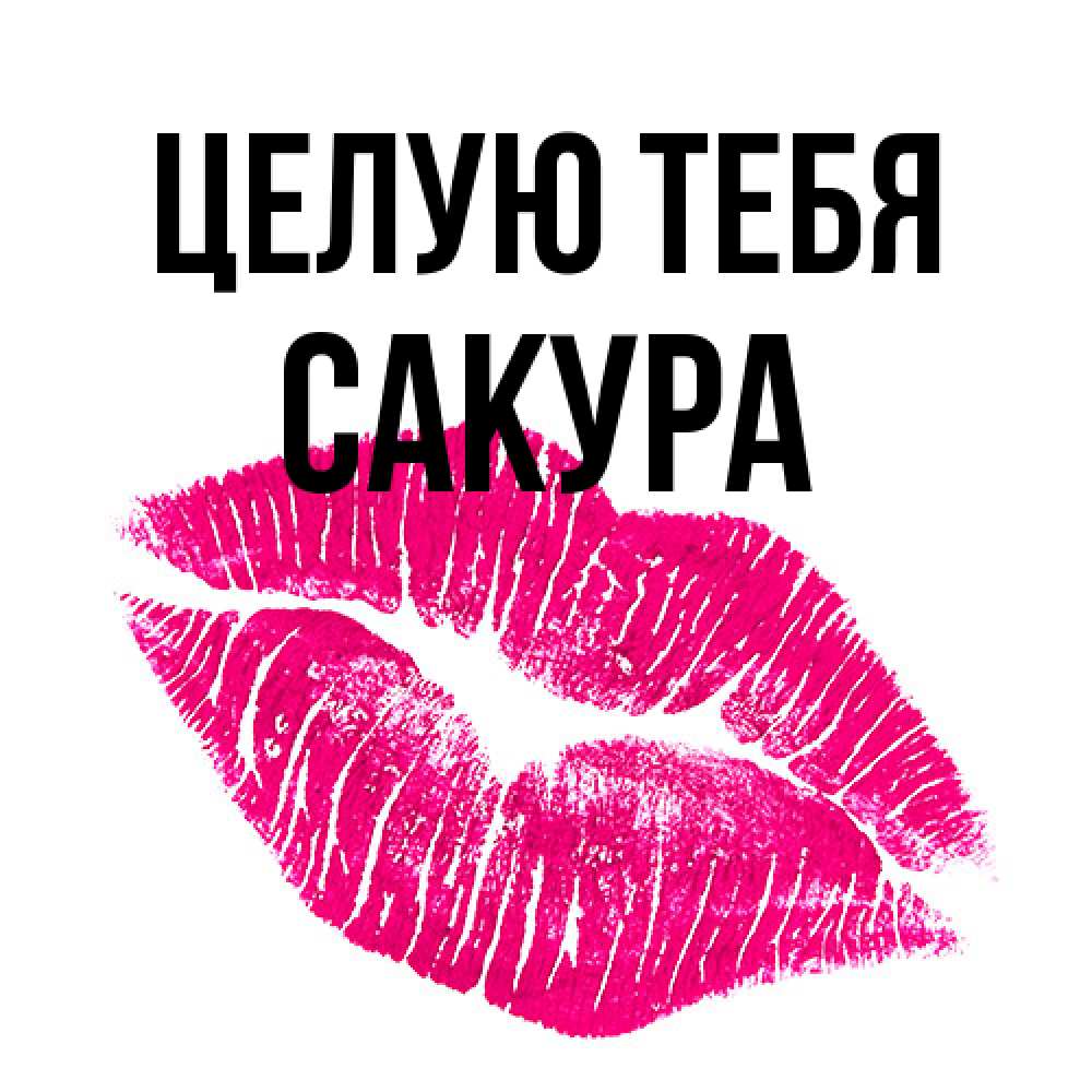 Открытка на каждый день с именем, Сакура Целую тебя след от помады Прикольная открытка с пожеланием онлайн скачать бесплатно 