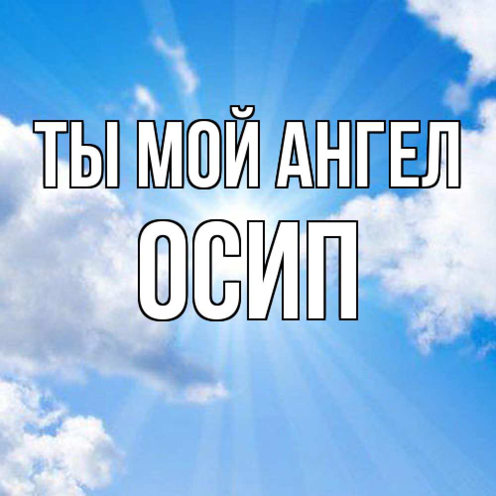 Открытка на каждый день с именем, Осип Ты мой ангел лучики ангельского света с неба Прикольная открытка с пожеланием онлайн скачать бесплатно 
