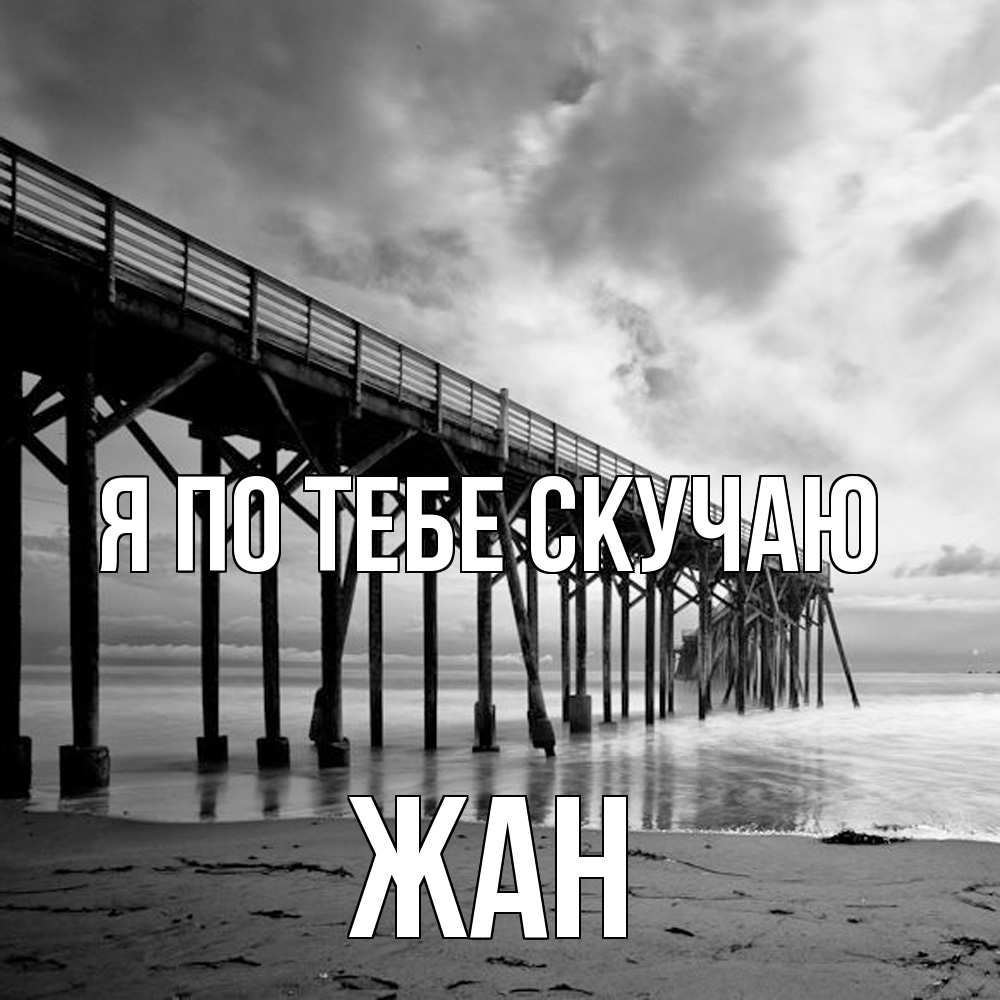 Открытка на каждый день с именем, Жан Я по тебе скучаю старый Прикольная открытка с пожеланием онлайн скачать бесплатно 