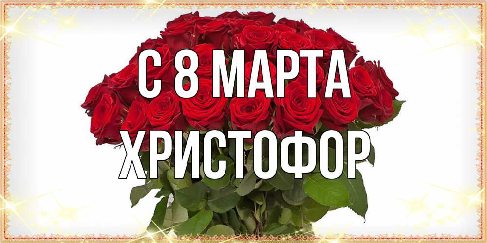 Открытка на каждый день с именем, Христофор C 8 МАРТА поздравляю с 8 марта Прикольная открытка с пожеланием онлайн скачать бесплатно 