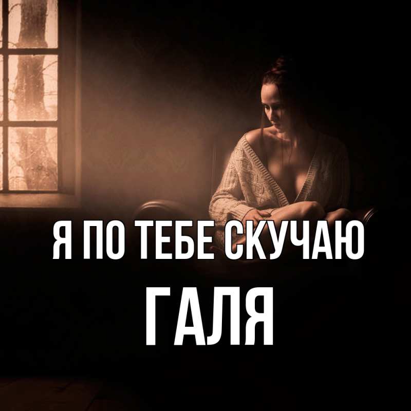 Открытка с именем, Галя, Я по тебе скучаю