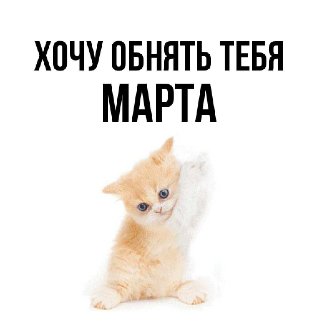 Открытка на каждый день с именем, Марта Хочу обнять тебя я хочу очень скорее обнимаешек Прикольная открытка с пожеланием онлайн скачать бесплатно 