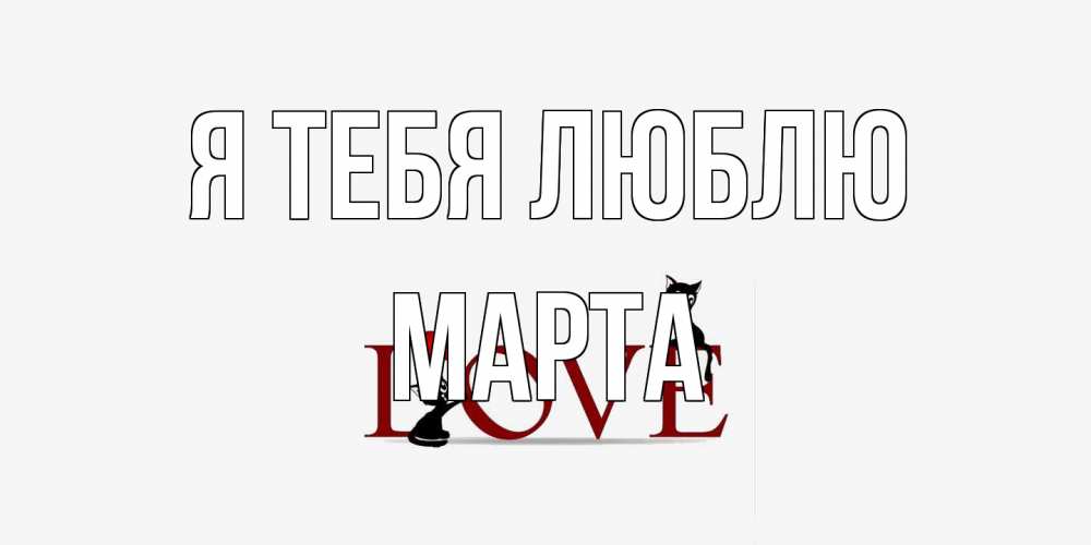 Открытка на каждый день с именем, Марта Я тебя люблю любовь, коты Прикольная открытка с пожеланием онлайн скачать бесплатно 