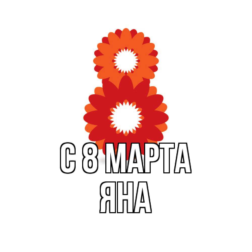 Открытка на каждый день с именем, Яна C 8 МАРТА восьмерка из лепестков Прикольная открытка с пожеланием онлайн скачать бесплатно 