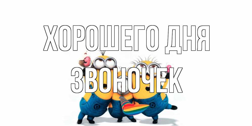 Открытка на каждый день с именем, Звоночек Хорошего дня миньоны и прекрасный день Прикольная открытка с пожеланием онлайн скачать бесплатно 