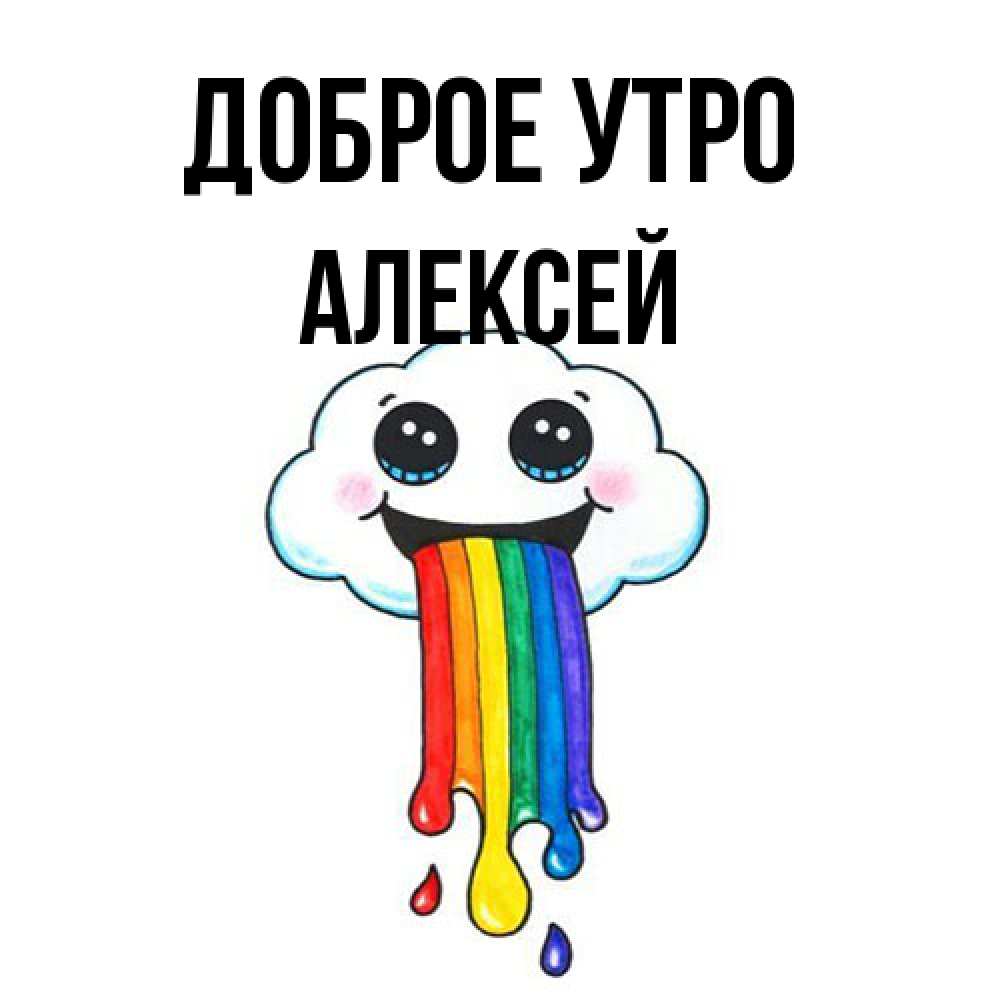 Открытка на каждый день с именем, Алексей Доброе утро утречко Прикольная открытка с пожеланием онлайн скачать бесплатно 