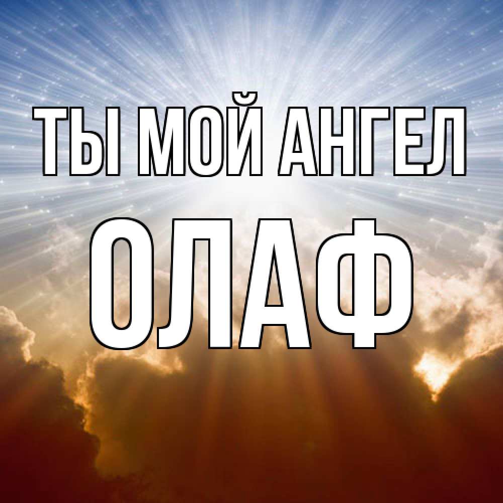 Открытка на каждый день с именем, Олаф Ты мой ангел ангельский свет на небе Прикольная открытка с пожеланием онлайн скачать бесплатно 