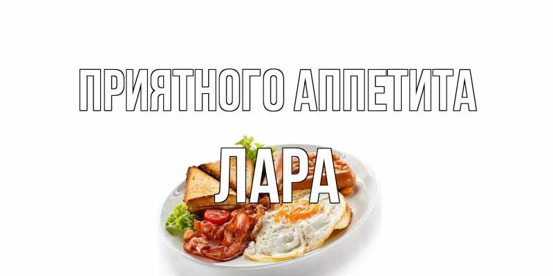 Открытка с именем, Лара, Приятного аппетита