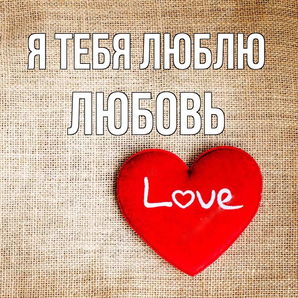 Открытка на каждый день с именем, Любовь Я тебя люблю лове Прикольная открытка с пожеланием онлайн скачать бесплатно 