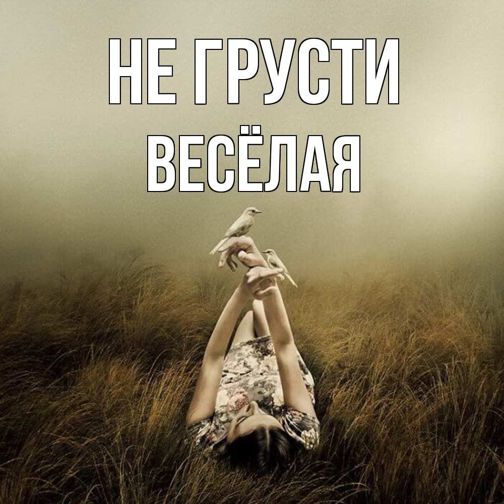 Открытка на каждый день с именем, Весёлая Не грусти поле и туман Прикольная открытка с пожеланием онлайн скачать бесплатно 