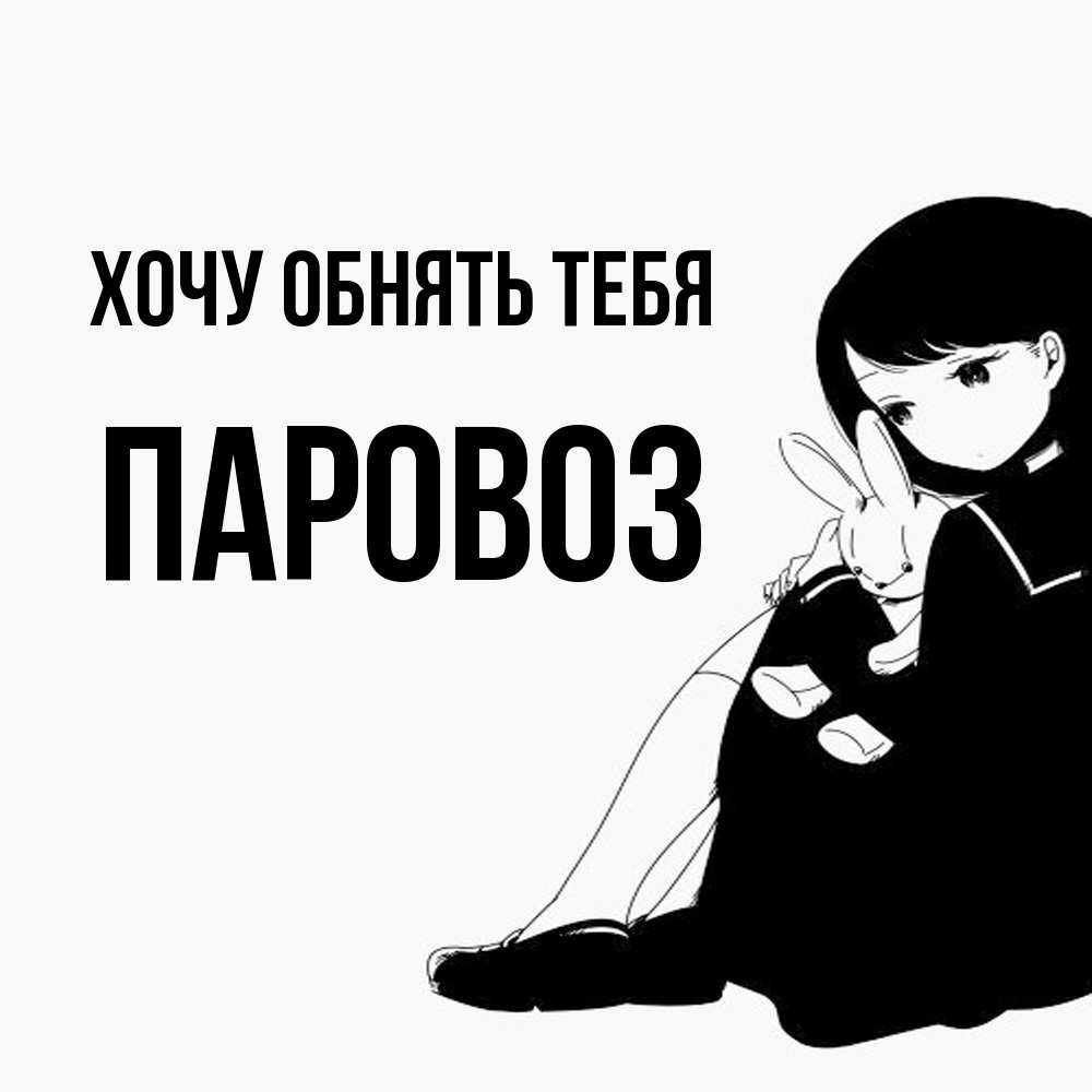 Открытка на каждый день с именем, Паровоз Хочу обнять тебя чернобелая картнка Прикольная открытка с пожеланием онлайн скачать бесплатно 