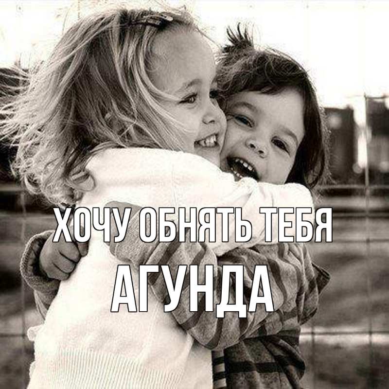 Картинка Хочу обнять тебя, Агунда