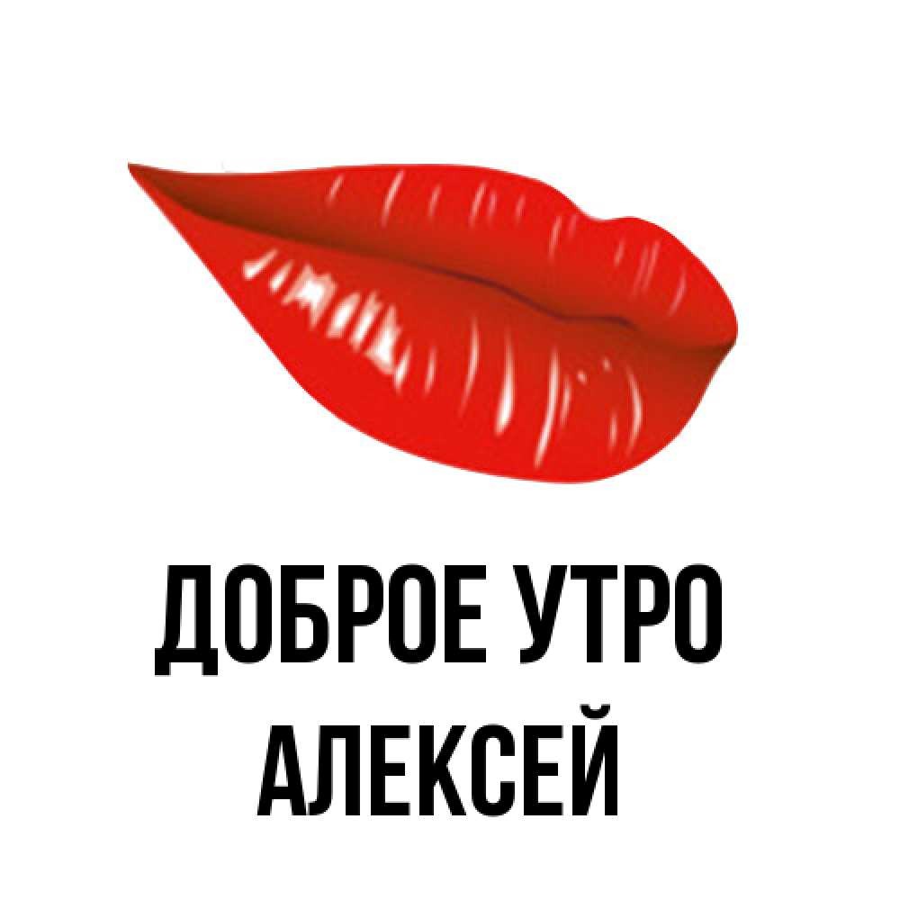 Открытка на каждый день с именем, Алексей Доброе утро утрешний поцелуй Прикольная открытка с пожеланием онлайн скачать бесплатно 