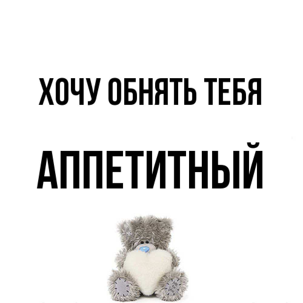 Открытка на каждый день с именем, Аппетитный Хочу обнять тебя медвежонок с сердечком белого цвета Прикольная открытка с пожеланием онлайн скачать бесплатно 
