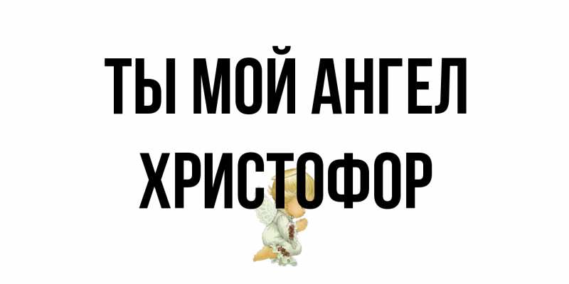 Картинка Ты мой ангел, Христофор