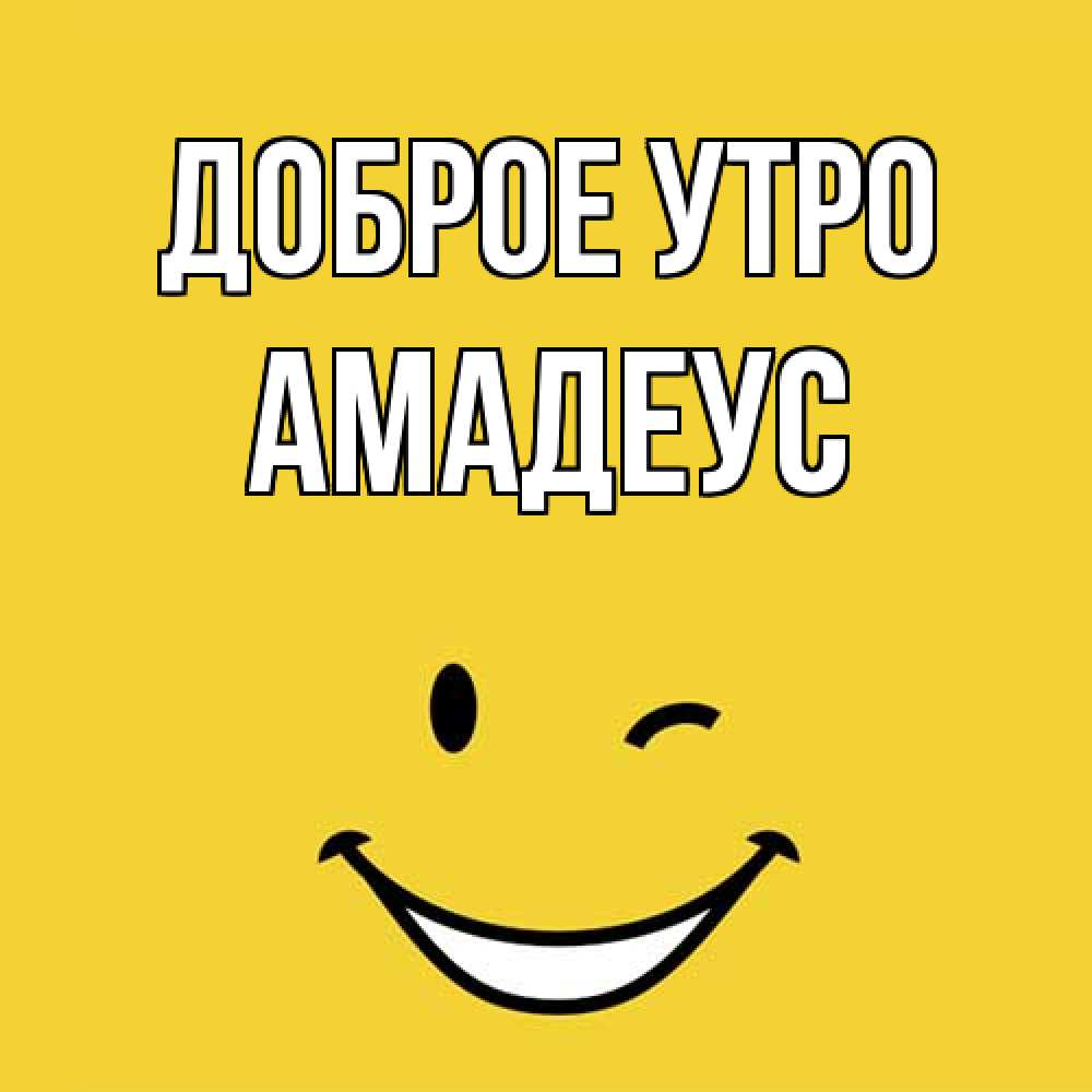Открытка на каждый день с именем, Амадеус Доброе утро оранжевый фон Прикольная открытка с пожеланием онлайн скачать бесплатно 