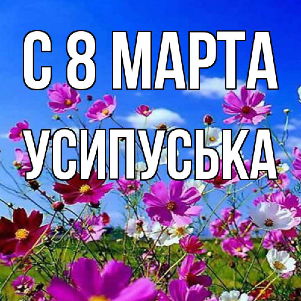 Открытка на каждый день с именем, усипуська C 8 МАРТА цветы Прикольная открытка с пожеланием онлайн скачать бесплатно 
