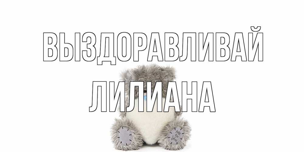 Открытка на каждый день с именем, Лилиана Выздоравливай не болейте и выздоравливайте быстрее Прикольная открытка с пожеланием онлайн скачать бесплатно 
