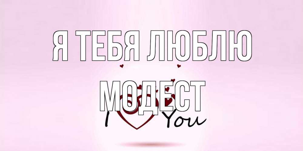 Открытка на каждый день с именем, Модест Я тебя люблю сердце Прикольная открытка с пожеланием онлайн скачать бесплатно 