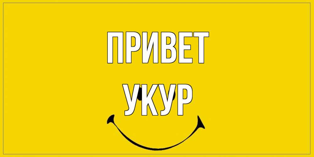 Открытка на каждый день с именем, Укур Привет смайл Прикольная открытка с пожеланием онлайн скачать бесплатно 