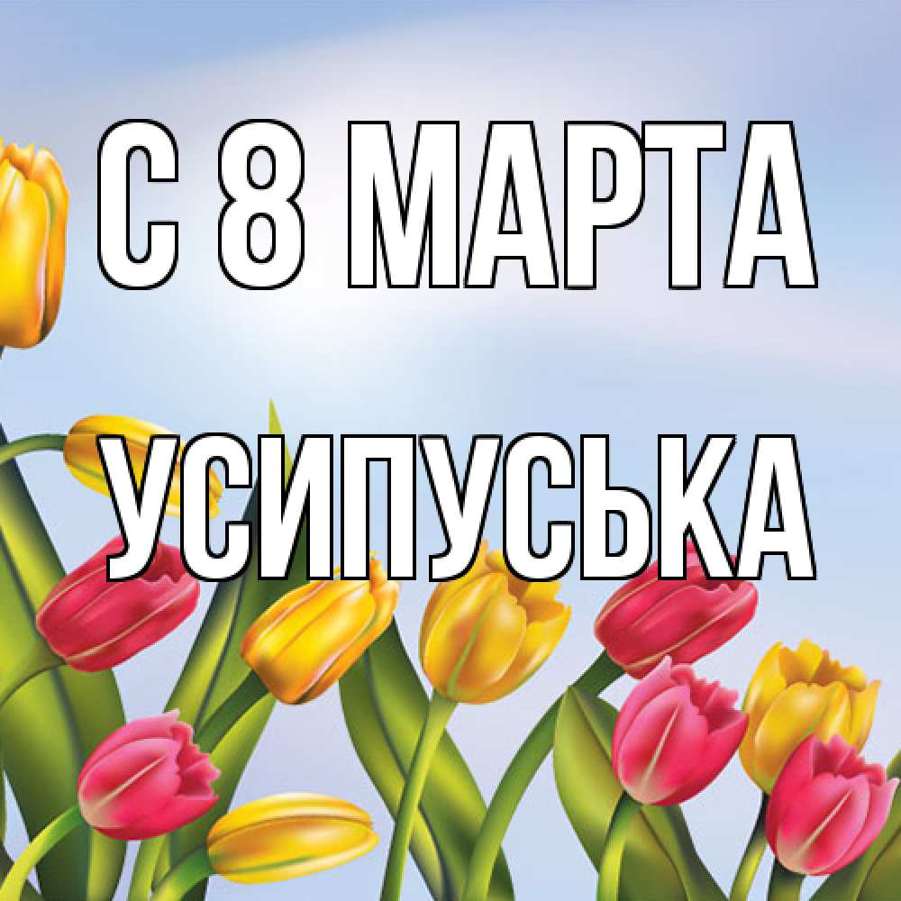 Открытка на каждый день с именем, усипуська C 8 МАРТА международный женский день Прикольная открытка с пожеланием онлайн скачать бесплатно 