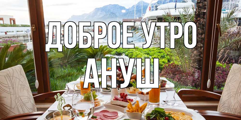 Открытка на каждый день с именем, Ануш Доброе утро тропическое утро Прикольная открытка с пожеланием онлайн скачать бесплатно 