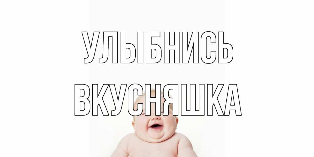 Открытка на каждый день с именем, Вкусняшка Улыбнись ребенок Прикольная открытка с пожеланием онлайн скачать бесплатно 