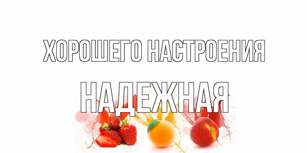 Открытка на каждый день с именем, надежная Хорошего настроения фрукты, сок Прикольная открытка с пожеланием онлайн скачать бесплатно 
