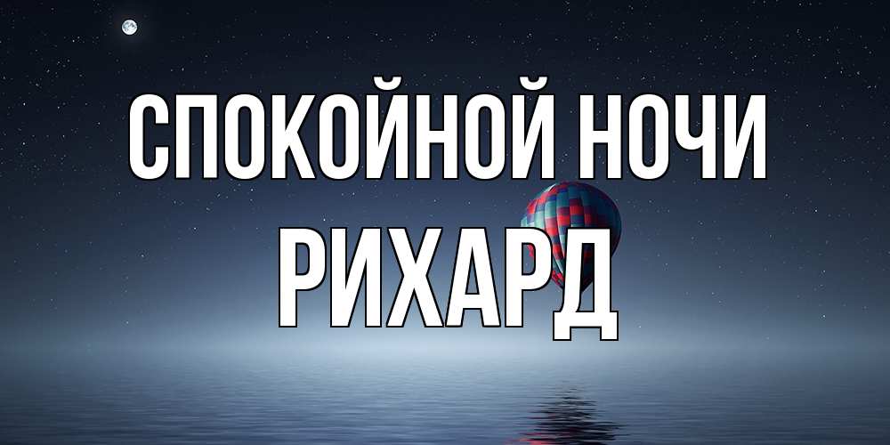 Открытка на каждый день с именем, Рихард Спокойной ночи ночная открытка Прикольная открытка с пожеланием онлайн скачать бесплатно 
