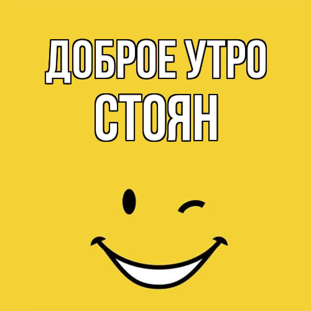 Открытка на каждый день с именем, Стоян Доброе утро оранжевый фон Прикольная открытка с пожеланием онлайн скачать бесплатно 