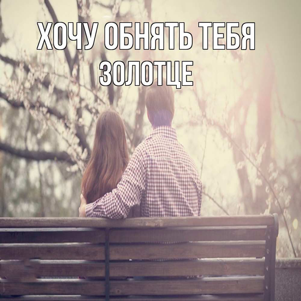 Открытка на каждый день с именем, Золотце Хочу обнять тебя цветут деревья весна Прикольная открытка с пожеланием онлайн скачать бесплатно 