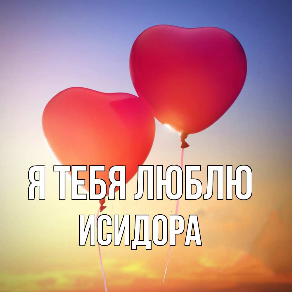Открытка на каждый день с именем, Исидора Я тебя люблю сердце Прикольная открытка с пожеланием онлайн скачать бесплатно 