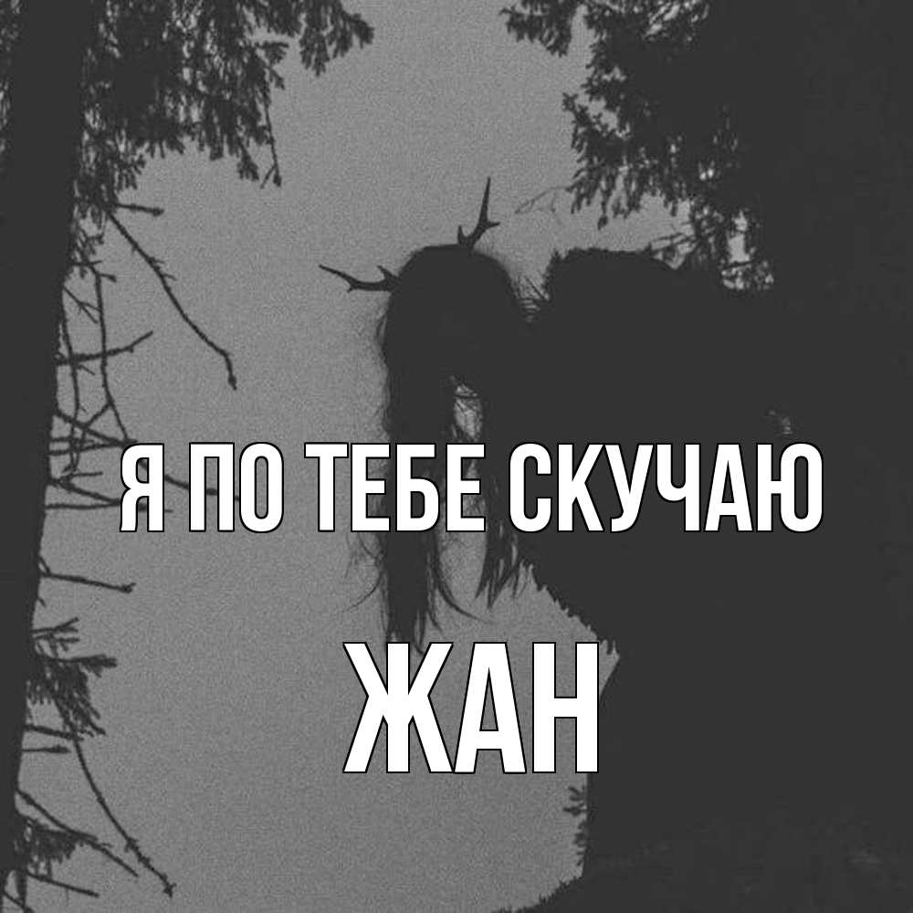 Открытка на каждый день с именем, Жан Я по тебе скучаю пугаю Прикольная открытка с пожеланием онлайн скачать бесплатно 