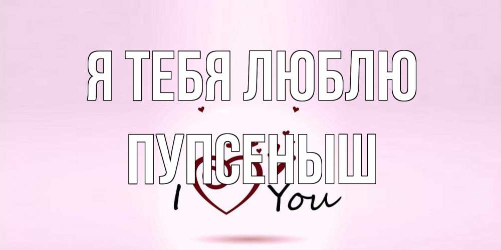 Открытка на каждый день с именем, пупсеныш Я тебя люблю сердце Прикольная открытка с пожеланием онлайн скачать бесплатно 