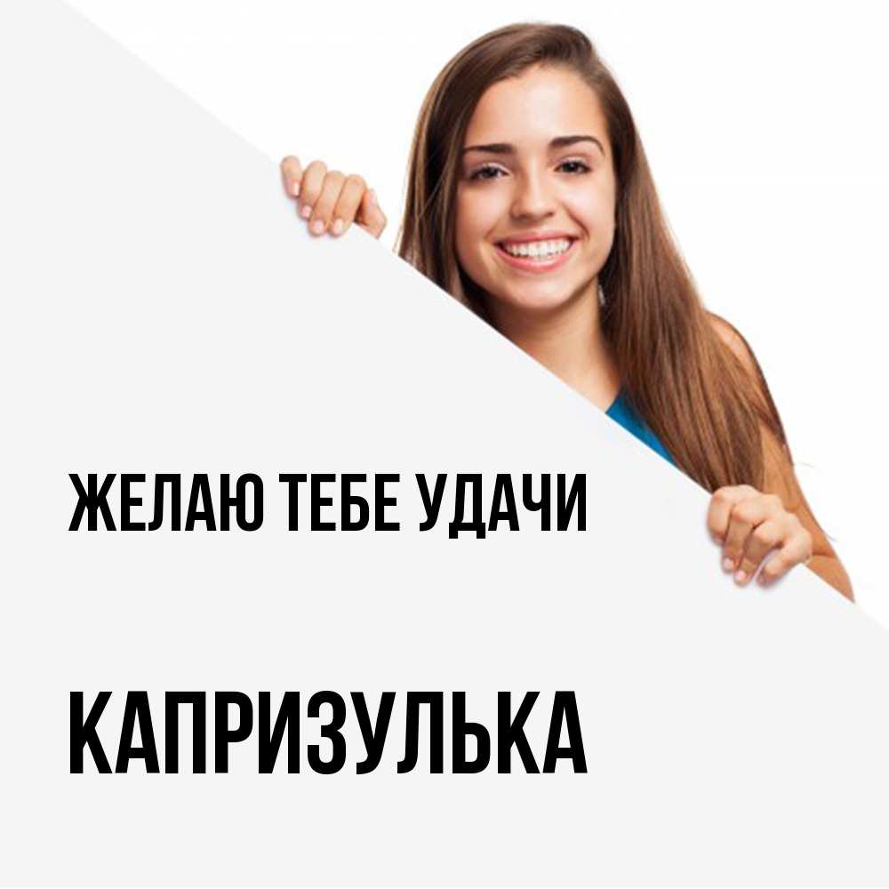 Открытка на каждый день с именем, капризулька Желаю тебе удачи пусть тебе сегодня повезет Прикольная открытка с пожеланием онлайн скачать бесплатно 