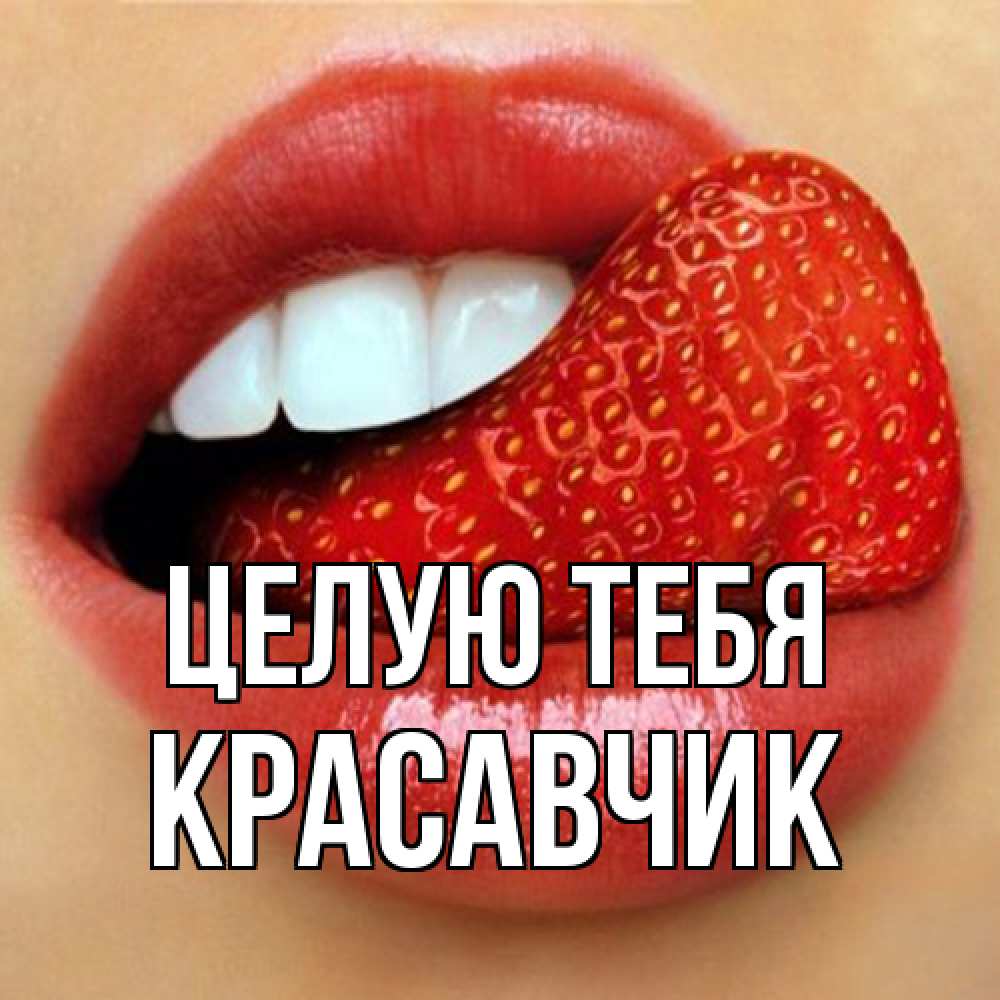 Открытка на каждый день с именем, Красавчик Целую тебя губы и белые зубы Прикольная открытка с пожеланием онлайн скачать бесплатно 