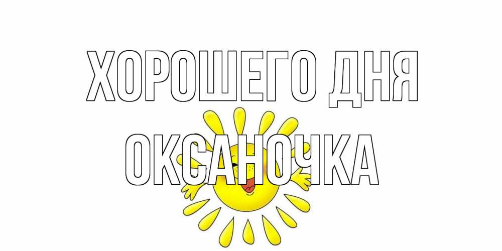 Открытка на каждый день с именем, Оксаночка Хорошего дня открытка на каждый день Прикольная открытка с пожеланием онлайн скачать бесплатно 