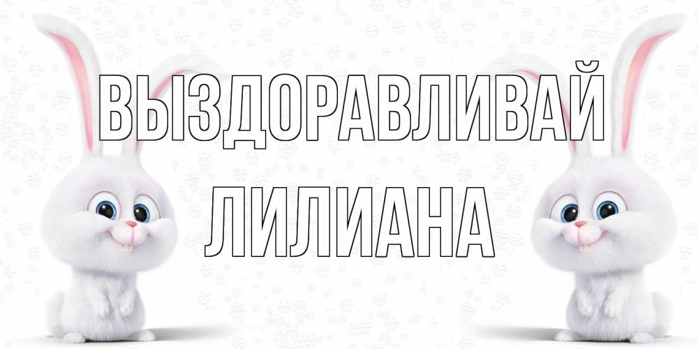 Открытка на каждый день с именем, Лилиана Выздоравливай не болей с зайцем Прикольная открытка с пожеланием онлайн скачать бесплатно 