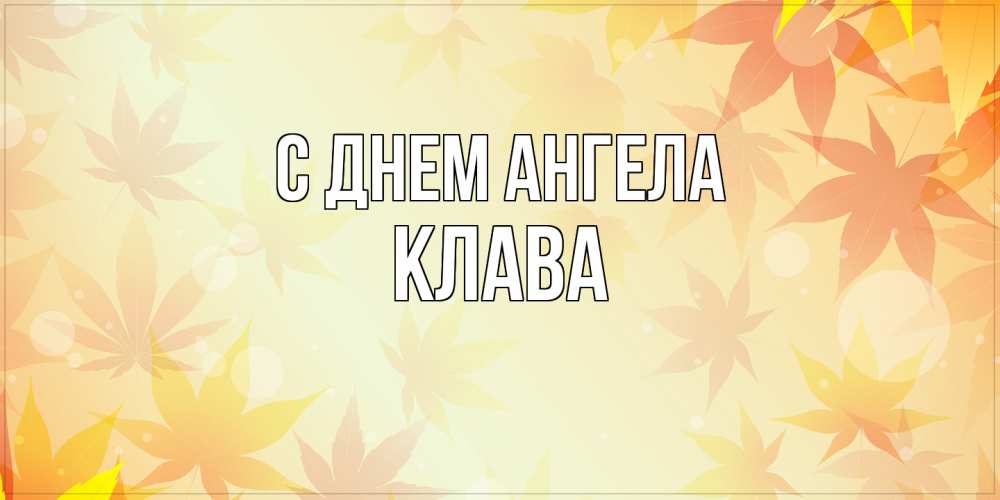 Открытка на каждый день с именем, Клава С днем ангела поздравления с днем ангела бесплатно Прикольная открытка с пожеланием онлайн скачать бесплатно 
