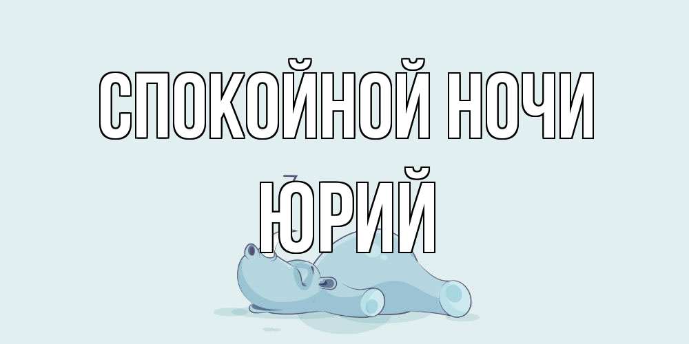 Открытка на каждый день с именем, Юрий Спокойной ночи сладких снов с носорогом Прикольная открытка с пожеланием онлайн скачать бесплатно 