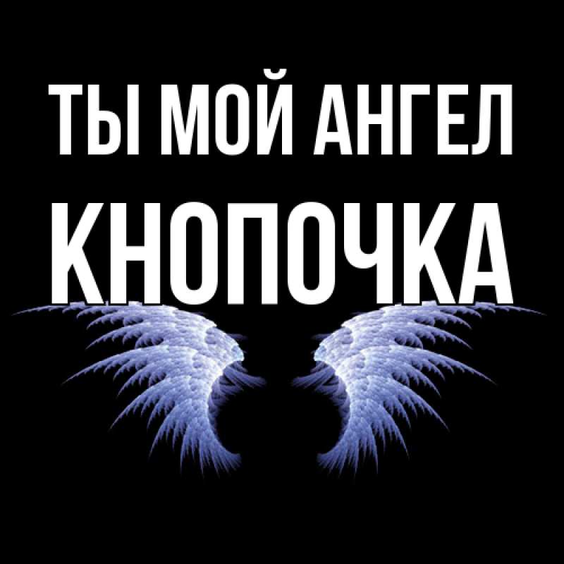 Открытка с именем, Кнопочка, Ты мой ангел