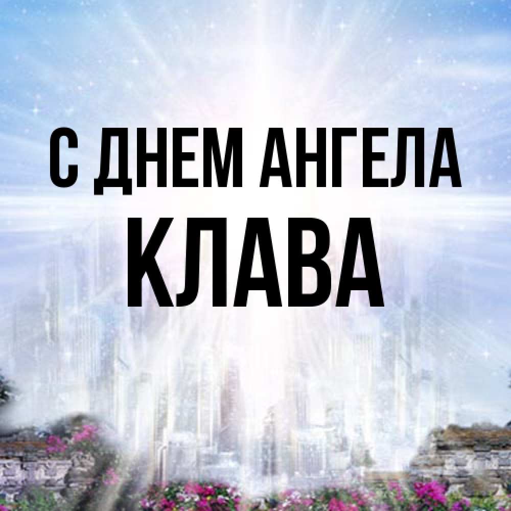 Открытка на каждый день с именем, Клава С днем ангела небесный свет Прикольная открытка с пожеланием онлайн скачать бесплатно 