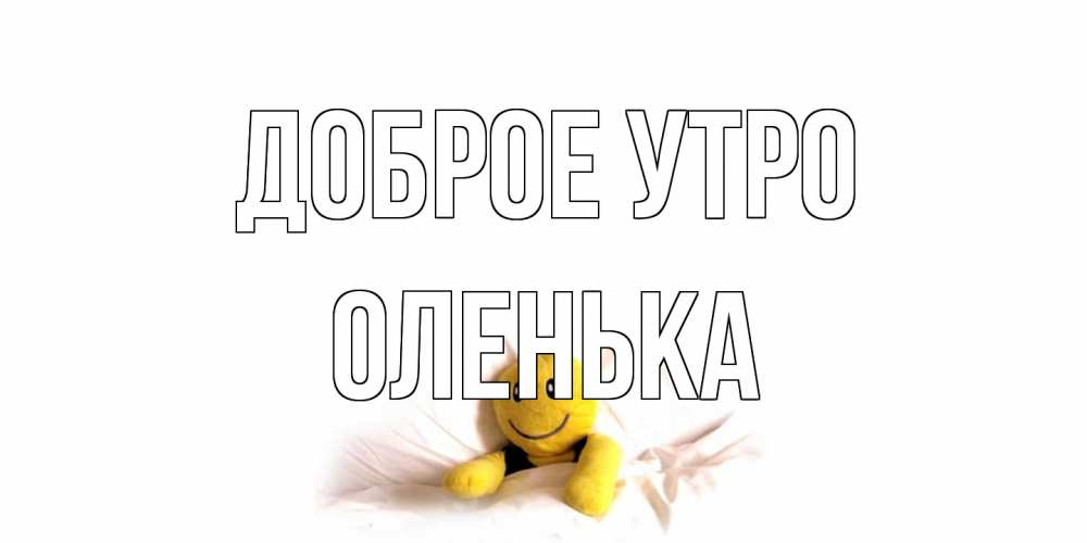 Открытка на каждый день с именем, Оленька Доброе утро смайл, кровать Прикольная открытка с пожеланием онлайн скачать бесплатно 